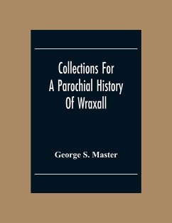 Collections For A Parochial History Of Wraxall - S. Master, George