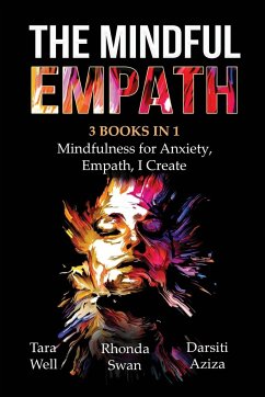 The Mindful Empath - 3 books in 1 - Mindfulness for Anxiety, Empath, I Create - Well, Tara; Swan, Rhonda; Aziza, Darsiti