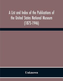 A List And Index Of The Publications Of The United States National Museum (1875-1946) - Unknown