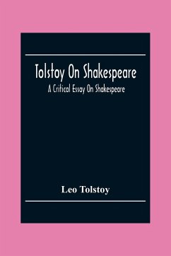 Tolstoy On Shakespeare; A Critical Essay On Shakespeare - Tolstoy, Leo
