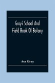 Gray'S School And Field Book Of Botany