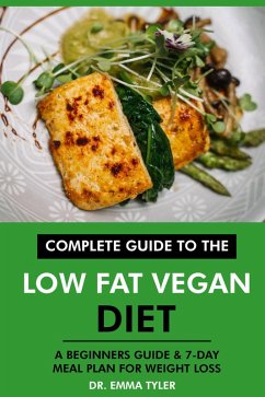 Complete Guide to the Low Fat Vegan Diet: A Beginners Guide & 7-Day Meal Plan for Weight Loss (eBook, ePUB) - Tyler, Emma