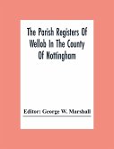 The Parish Registers Of Wellob In The County Of Nottingham