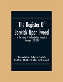 The Register Of Berwick Upon Tweed In The County Of Northumberland (Volume II) Marriages 1572-1700