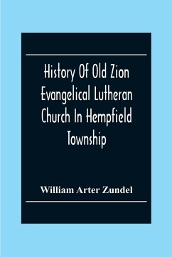 History Of Old Zion Evangelical Lutheran Church In Hempfield Township, Westmoreland County, Pennsylvania. Near Harrold'S - Arter Zundel, William