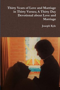 Thirty Years of Love and Marriage in Thirty Verses; A Thirty Day Devotional about Love and Marriage - Kyle, Joseph