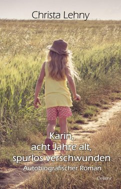Karin, acht Jahre alt, spurlos verschwunden - Autobiografischer Roman (eBook, ePUB) - Lehny, Christa