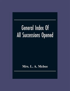 General Index Of All Successionsopened In The Civil District Court Parish Of Orleans, Louisiana From Its Organisation August 1St 1880 To August 31St 1894 - L. A. Mcbee