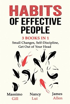 Habits of Effective People - 3 Books in 1- Small Changes, Self-Discipline, Get Out of Your Head - Gill, Massimo; Lui, Nancy; Allen, James