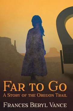 Far To Go, A Story of the Oregon Trail - Vance, Frances B