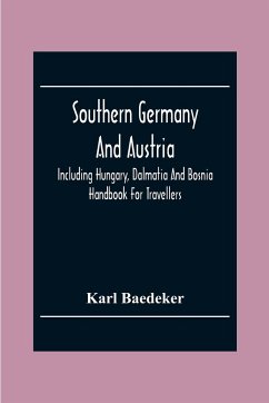 Southern Germany And Austria, Including Hungary, Dalmatia And Bosnia. Handbook For Travellers - Baedeker, Karl