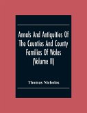 Annals And Antiquities Of The Counties And County Families Of Wales (Volume Ii) Containing A Record Of All The Gentry, Their Lineage, Alliances, Appointments, Armorial Ensigns, And Residences, With Many Ancient Pedigrees And Memorials Of Old And Extinct F