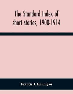 The Standard Index Of Short Stories, 1900-1914 - J. Hannigan, Francis