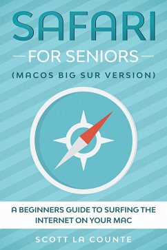 Safari For Seniors: A Beginners Guide to Surfing the Internet On Your Mac (Mac Big Sur Version) (eBook, ePUB) - Counte, Scott La