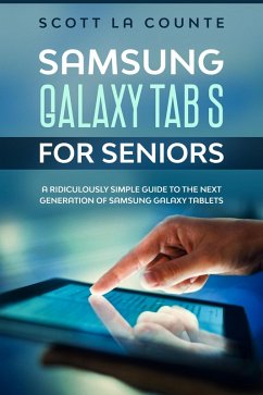 Samsung Galaxy Tab S For Seniors: A Ridiculously Simple Guide to the Next Generation of Samsung Galaxy Tablets (eBook, ePUB) - Counte, Scott La