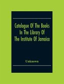 Catalogue Of The Books In The Library Of The Institute Of Jamaica