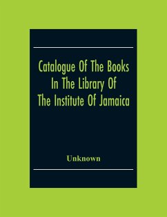 Catalogue Of The Books In The Library Of The Institute Of Jamaica - Unknown