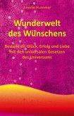Wunderwelt des Wünschens: Bestelle dir Glück, Erfolg und Liebe mit den universalen Gesetzen des Universums (eBook, ePUB)