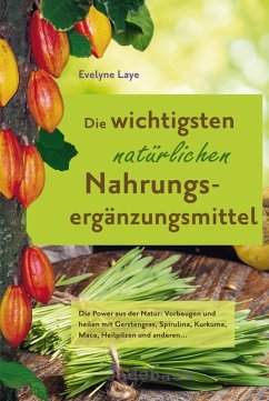 Die wichtigsten natürlichen Nahrungsergänzungsmittel: Die Power aus der Natur (eBook, ePUB) - Laye, Evelyne