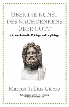 Marcus Tullius Cicero: Über die Kunst des Nachdenkens über Gott (eBook, ePUB) - Freeman, Philip; Cicero, Marcus Tullius