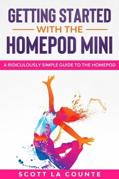 Getting Started With the HomePod Mini: A Ridiculously Simple Guide to the HomePod (eBook, ePUB) - Counte, Scott La