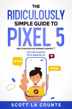 The Ridiculously Simple Guide to Pixel 5 (and Other Devices Running Android 11): Getting Started With Android OS (eBook, ePUB) - Counte, Scott La