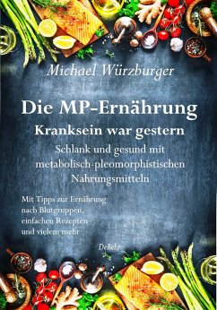 Die MP-Ernährung - Kranksein war gestern - Schlank und gesund mit metabolisch-pleomorphistischen Nahrungsmitteln - Würzburger, Michael