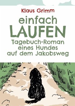 Einfach laufen. Tagebuch-Roman eines Hundes auf dem Jakobsweg - Grimm, Klaus