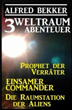3 Weltraum-Abenteuer: Prophet der Verräter / Einsamer Commander / Die Raumstation der Aliens - Bekker, Alfred