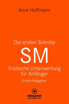 Die ersten Schritte SM - Unterwerfung für Anfänger   Erotischer Ratgeber - Hoffmann, Arne