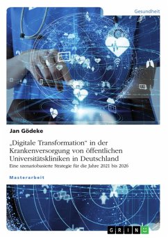&quote;Digitale Transformation&quote; in der Krankenversorgung von öffentlichen Universitätskliniken in Deutschland. Eine szenariobasierte Strategie für die Jahre 2021 bis 2026 (eBook, PDF)