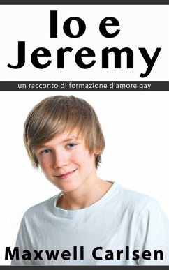 Io e Jeremy: un racconto di formazione d'amore gay (eBook, ePUB) - Carlsen, Maxwell