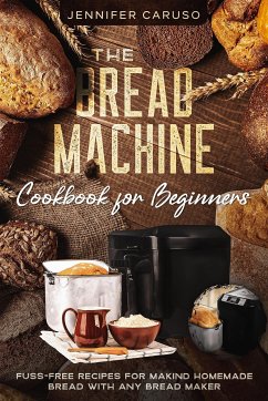 The Bread Machine Cookbook for Beginners (eBook, PDF) - Caruso, Jennifer