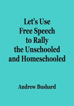 Let's Use Free Speech to Rally the Unschooled and Homeschooled (eBook, ePUB) - Bushard, Andrew