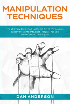 Manipulation Techniques: The Ultimate Guide to Master the Art of Persuasion. Discover How to Influence People Through Mind Control Techniques (eBook, ePUB) - Anderson, Dan