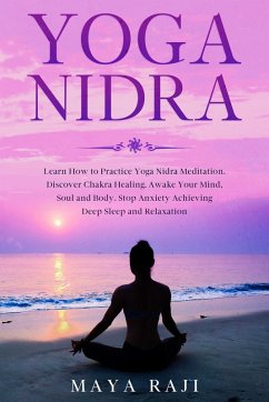 Yoga Nidra: Learn How to Practice Yoga Nidra Meditation. Discover Chakra Healing, Awake Your Mind, Soul and Body. Stop Anxiety Achieving Deep Sleep and Relaxation (eBook, ePUB) - Raji, Maya