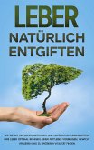 Leber natürlich entgiften: Wie Sie mit einfachen Methoden und natürlichen Lebensmitteln Ihre Leber optimal reinigen, einer Fettleber vorbeugen, Gewicht verlieren und zu größerer Vitalität finden (eBook, ePUB)