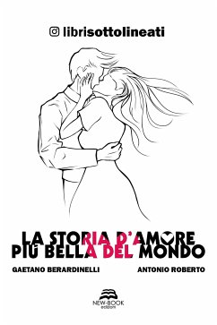 La storia d'amore più bella del mondo (eBook, ePUB) - Berardinelli, Gaetano; Librisottolineati; Roberto, Antonio