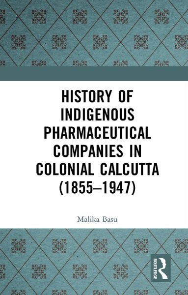 History of Indigenous Pharmaceutical Companies in Colonial Calcutta (1855-1947) (eBook, ePUB) History of Indigenous Pharmaceutical Companies in Colonial Calcutta (1855-1947) (eBook, ePUB)