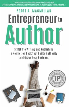 Entrepreneur to Author: 5 Steps to Writing and Publishing a Nonfiction Book That Builds Authority and Grows Your Business (eBook, ePUB) - MacMillan, Scott A.