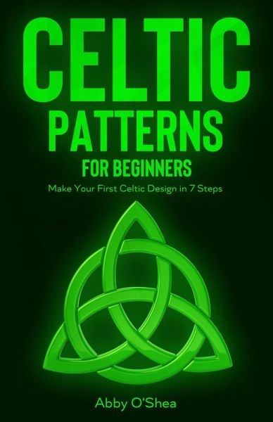 Celtic Patterns for Beginners: Make Your First Celtic Design in 7 Steps (eBook, ePUB) Celtic Patterns for Beginners: Make Your First Celtic Design in 7 Steps (eBook, ePUB)