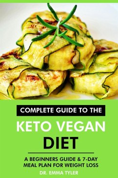 Complete Guide to the Keto Vegan Diet: A Beginners Guide & 7-Day Meal Plan for Weight Loss (eBook, ePUB) - Tyler, Emma