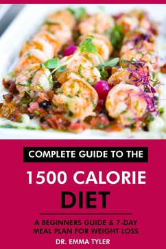 Complete Guide to the 1500 Calorie Diet: A Beginners Guide & 7-Day Meal Plan for Weight Loss (eBook, ePUB) - Tyler, Emma