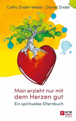 Man erzieht nur mit dem Herzen gut (eBook, ePUB) - Zindel-Weber, Cathy; Zindel, Daniel
