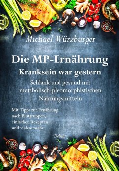 Die MP-Ernährung - Kranksein war gestern - Schlank und gesund mit metabolisch-pleomorphistischen Nahrungsmitteln (eBook, ePUB) - Würzburger, Michael