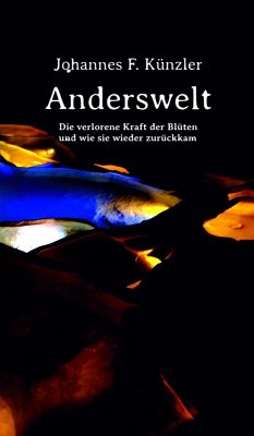 Anderswelt - Die verlorene Kraft der Blüten und wie sie wieder zurückkam (eBook, ePUB) - Künzler, Johannes F.