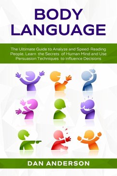 Body Language: The Ultimate Guide to Analyze and Speed-Reading People. Learn the Secrets of Human Mind and Use Persuasion Techniques to Influence Decisions (eBook, ePUB) - Anderson, Dan