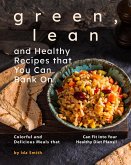 Green, Lean and Healthy Recipes that You Can Bank On: Colorful and Delicious Meals that Can Fit Into Your Healthy Diet Plans!! (eBook, ePUB)