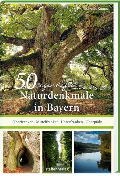 50 sagenhafte Naturdenkmale in Bayern: Unterfranken - Oberfranken - Mittelfranken - Oberpfalz - Küntzel, Karolin