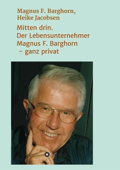 Mitten drin. Der Lebensunternehmer Magnus F. Barghorn - ganz privat - F. Barghorn, Magnus;Jacobsen, Heike